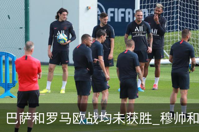巴萨和罗马欧战均未获胜 穆帅和哈维都抱怨起草坪